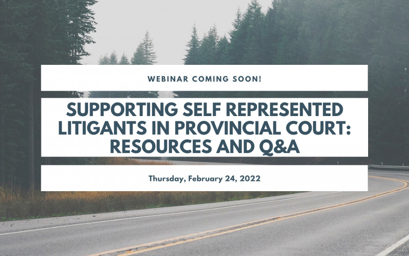 Webinar coming soon! Supporting Self Represented Litigants in Provincial Court: Resources and Q&A. February 24, 2022.