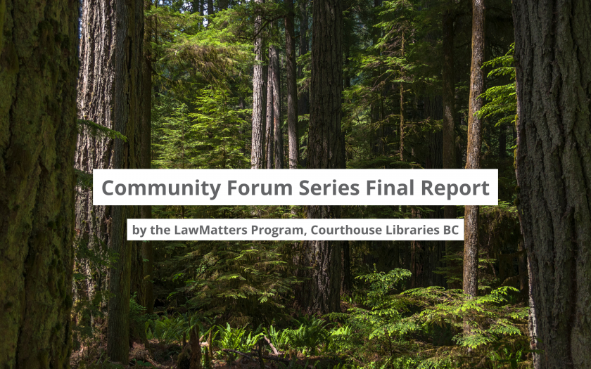 Community Forum Series Final Report, by the LawMatters program, Courthouse Libraries BC